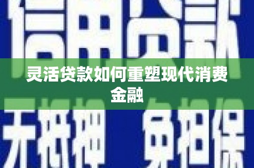海原灵活贷款如何重塑现代消费金融