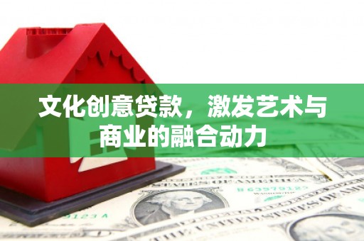 海原文化创意贷款，激发艺术与商业的融合动力