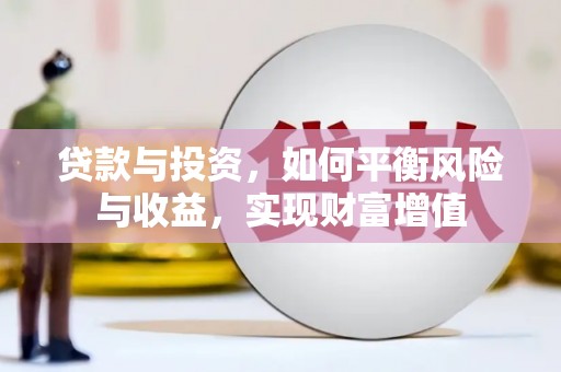 海原贷款与投资，如何平衡风险与收益，实现财富增值