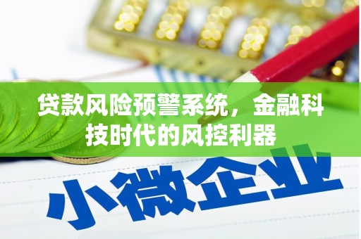 海原贷款风险预警系统，金融科技时代的风控利器