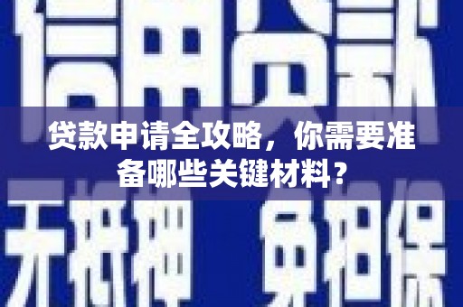 海原贷款申请全攻略，你需要准备哪些关键材料？
