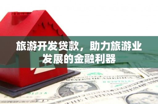 海原旅游开发贷款，助力旅游业发展的金融利器