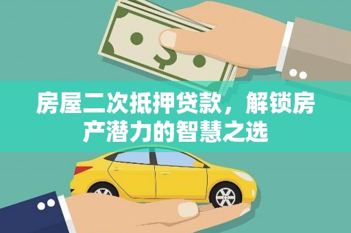 海原房屋二次抵押贷款，解锁房产潜力的智慧之选