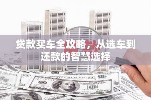 海原贷款买车全攻略，从选车到还款的智慧选择