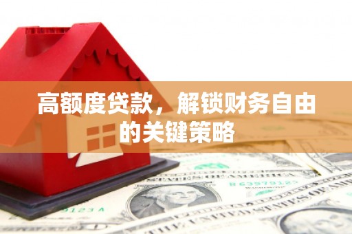 海原高额度贷款，解锁财务自由的关键策略