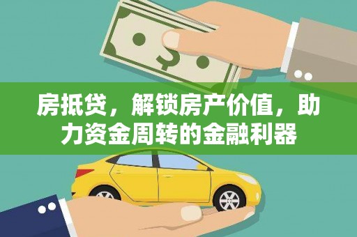 海原房抵贷，解锁房产价值，助力资金周转的金融利器