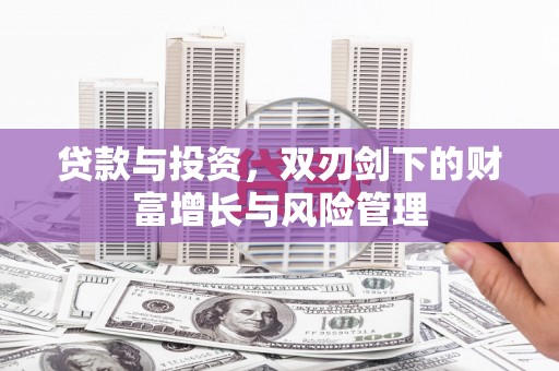 海原贷款与投资，双刃剑下的财富增长与风险管理