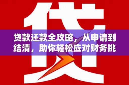 海原贷款还款全攻略，从申请到结清，助你轻松应对财务挑战