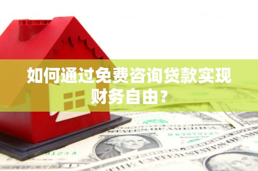 海原如何通过免费咨询贷款实现财务自由？