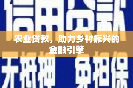 海原农业贷款，助力乡村振兴的金融引擎