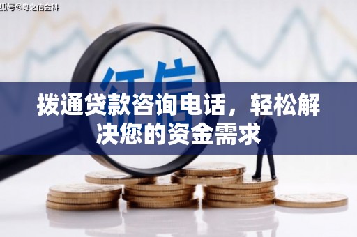 海原拨通贷款咨询电话，轻松解决您的资金需求