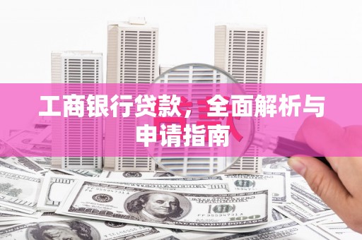 海原工商银行贷款，全面解析与申请指南