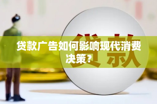 海原贷款广告如何影响现代消费决策？