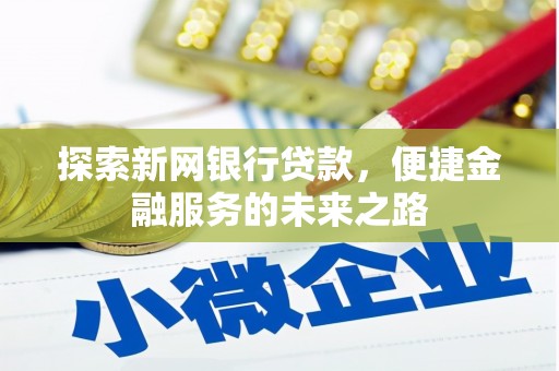 海原探索新网银行贷款，便捷金融服务的未来之路