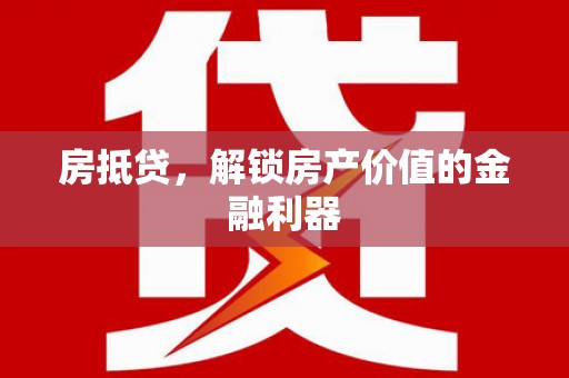 海原房抵贷，解锁房产价值的金融利器