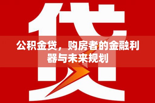 海原公积金贷，购房者的金融利器与未来规划