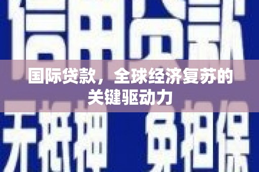 海原国际贷款，全球经济复苏的关键驱动力