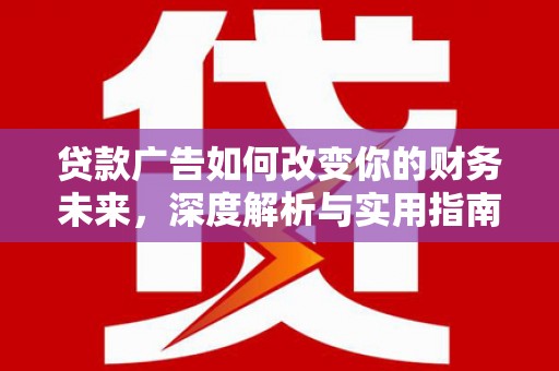 海原贷款广告如何改变你的财务未来，深度解析与实用指南