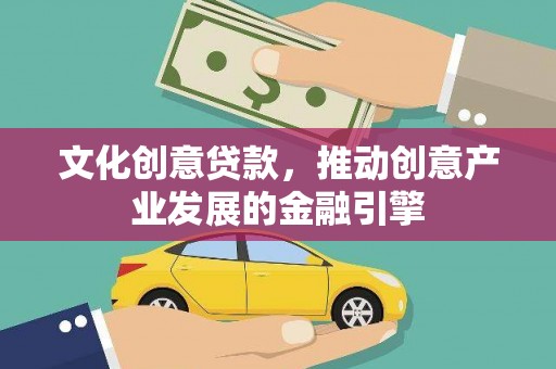 海原文化创意贷款，推动创意产业发展的金融引擎