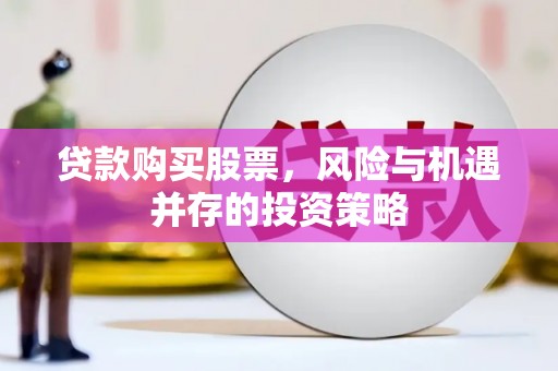海原贷款购买股票，风险与机遇并存的投资策略