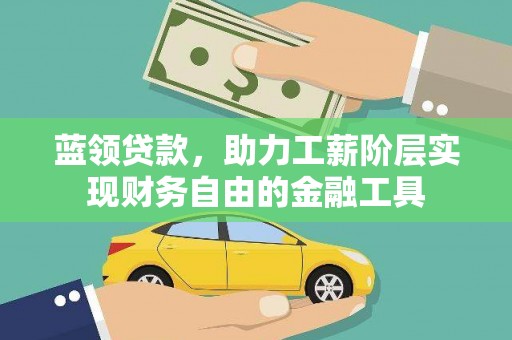 海原蓝领贷款，助力工薪阶层实现财务自由的金融工具