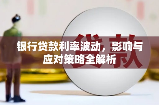 海原银行贷款利率波动，影响与应对策略全解析