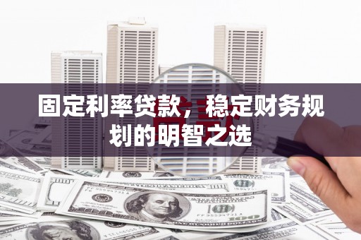 海原固定利率贷款，稳定财务规划的明智之选