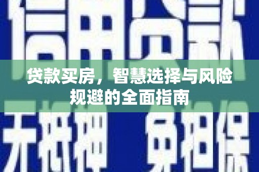 海原贷款买房，智慧选择与风险规避的全面指南