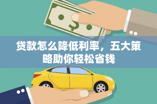 海原贷款怎么降低利率，五大策略助你轻松省钱