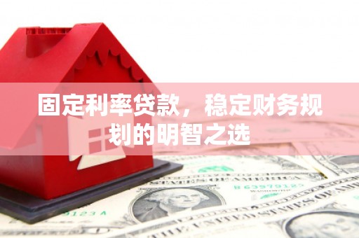 海原固定利率贷款，稳定财务规划的明智之选