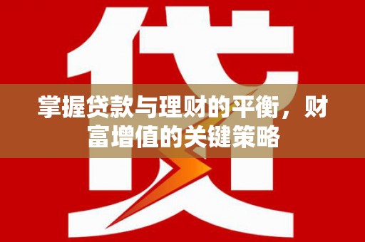 海原掌握贷款与理财的平衡，财富增值的关键策略