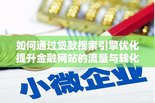 海原如何通过贷款搜索引擎优化提升金融网站的流量与转化率