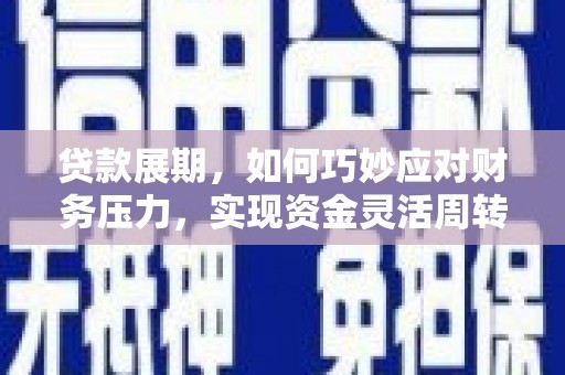 海原贷款展期，如何巧妙应对财务压力，实现资金灵活周转