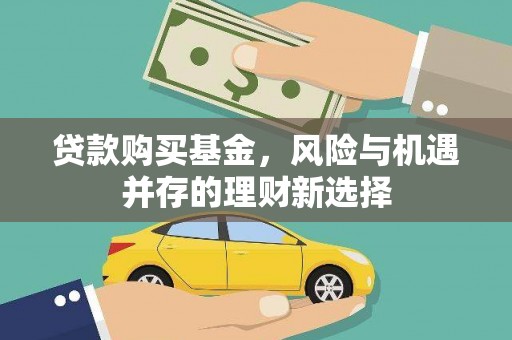 海原贷款购买基金，风险与机遇并存的理财新选择