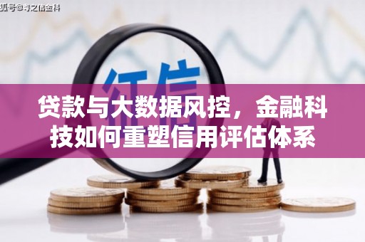 海原贷款与大数据风控，金融科技如何重塑信用评估体系
