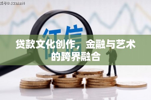 海原贷款文化创作，金融与艺术的跨界融合