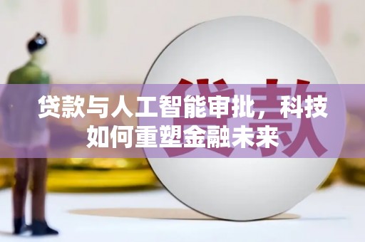 海原贷款与人工智能审批，科技如何重塑金融未来
