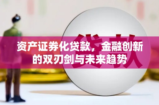 海原资产证券化贷款，金融创新的双刃剑与未来趋势
