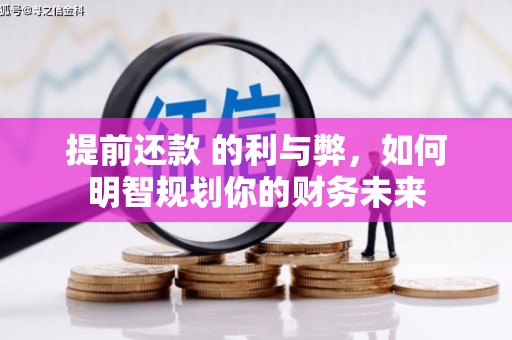 海原提前还款 的利与弊，如何明智规划你的财务未来