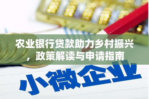 海原农业银行贷款助力乡村振兴，政策解读与申请指南
