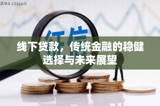 海原线下贷款，传统金融的稳健选择与未来展望
