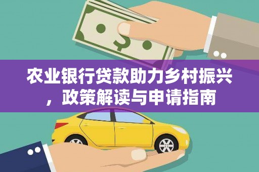 海原农业银行贷款助力乡村振兴，政策解读与申请指南