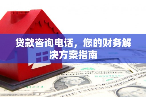 海原贷款咨询电话，您的财务解决方案指南