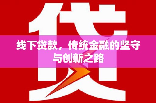 海原线下贷款，传统金融的坚守与创新之路