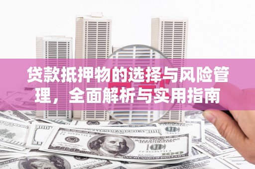 海原贷款抵押物的选择与风险管理，全面解析与实用指南