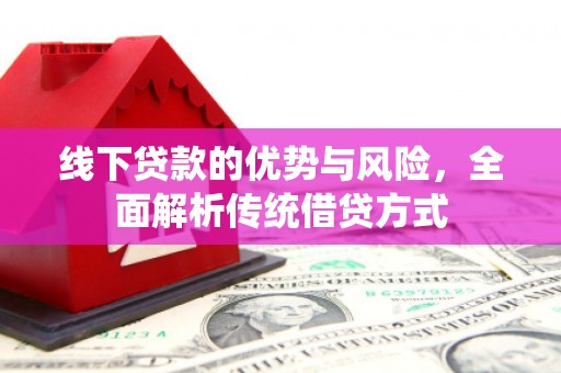 海原线下贷款的优势与风险，全面解析传统借贷方式