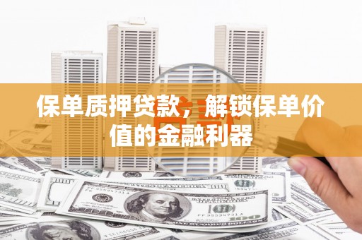 海原保单质押贷款，解锁保单价值的金融利器