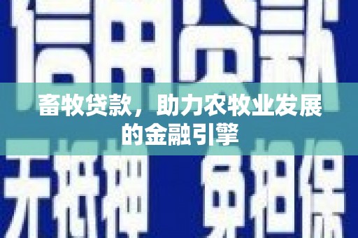 海原畜牧贷款，助力农牧业发展的金融引擎