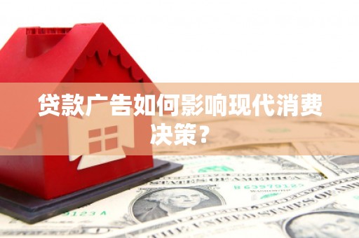 海原贷款广告如何影响现代消费决策？