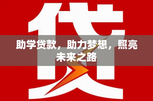 海原助学贷款，助力梦想，照亮未来之路